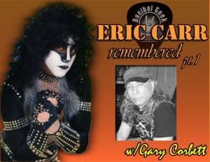 Eric Carr Remembered with Gary Corbett Pt1 – Ep265